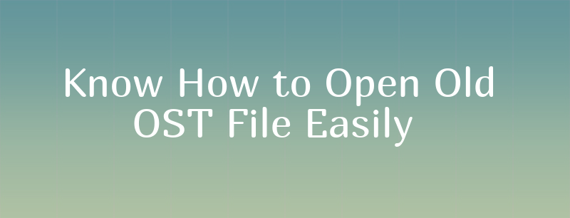 How to Open Old OST File in Outlook